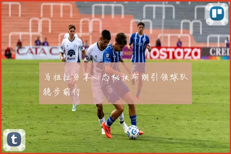 马祖拉分享心态秘诀布朗引领球队稳步前行