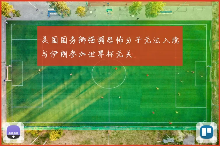 美国国务卿强调恐怖分子无法入境与伊朗参加世界杯无关